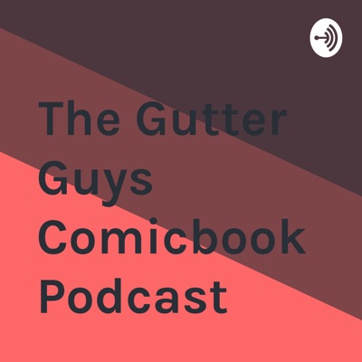 The Gutter Guys Comicbook Podcast