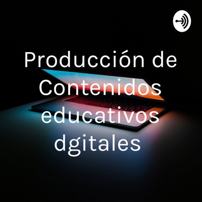 Producción de Contenidos educativos dgitales