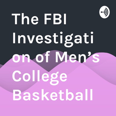 The FBI Investigation of Men’s College Basketball
