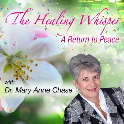 The Healing Whisper: A Return to Peace with host Dr. Mary Anne Chase The Healing Whisper: A Return to Peace with host Dr. Mary Anne Chase