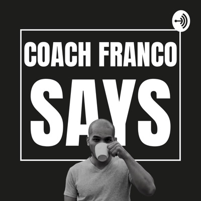 Coach Franco Says Podcast