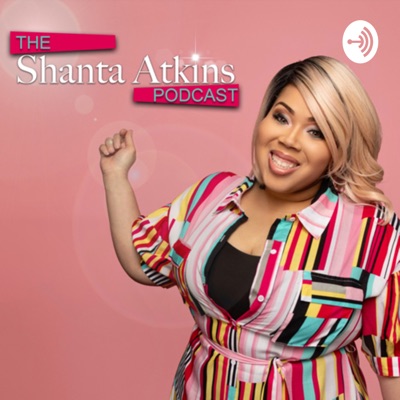 The Shanta Atkins Podcast The Shanta Atkins Podcast