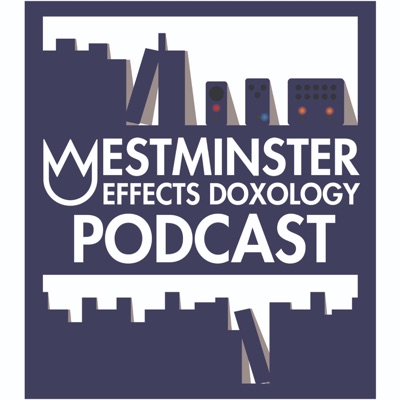 Westminster Effects Doxology Podcast