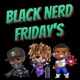 Black Nerd Fridays 