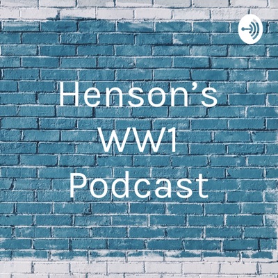 Henson’s WW1 Podcast