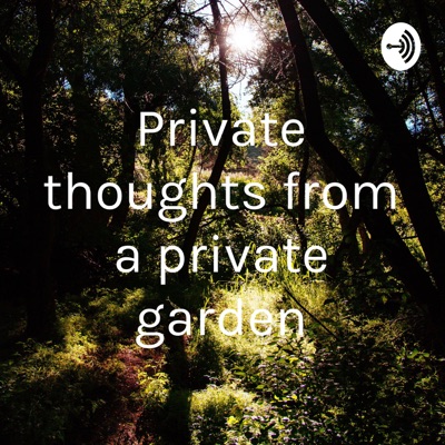 Private thoughts from a private garden
