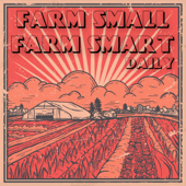 Farm Small Farm Smart Daily - The Modern Grower Podcast Network
