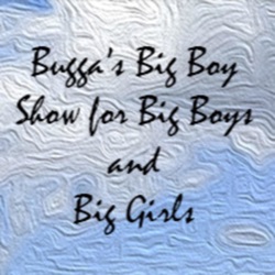 Bugga's Big Boy Show For Big Boys and Big Girls