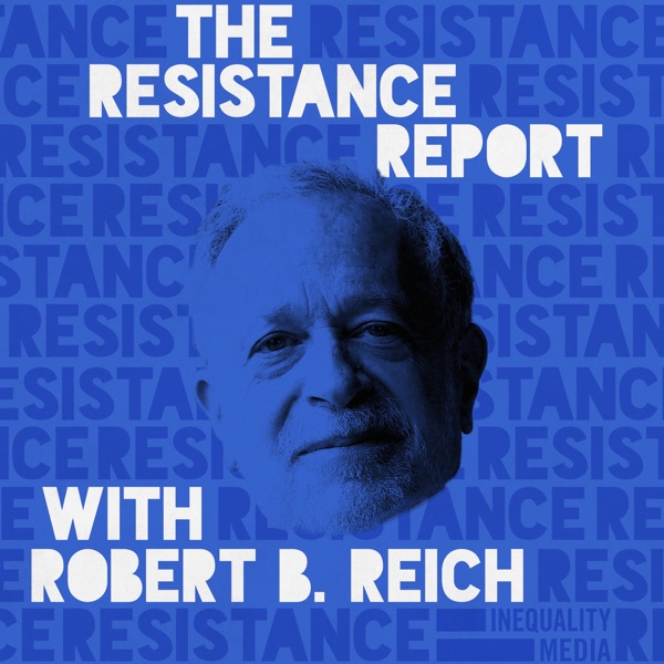 The Resistance Report with Robert Reich