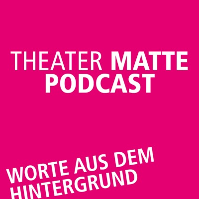 Theater Matte Podcast - Worte aus dem Hintergrund Theater Matte Podcast - Worte aus dem Hintergrund