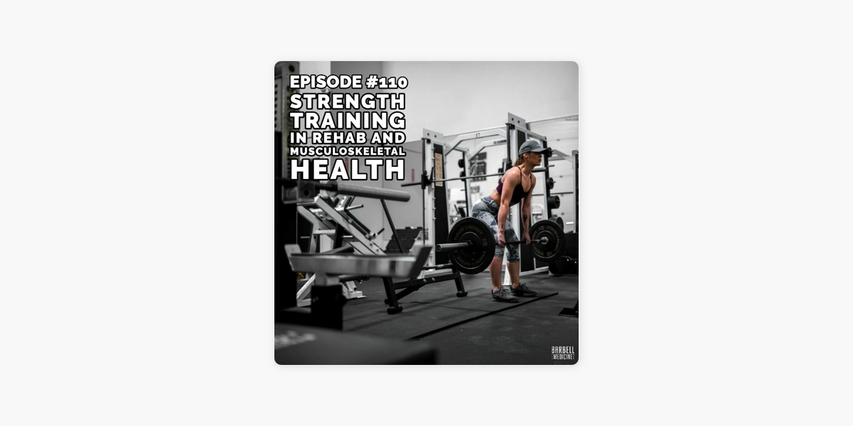 Barbell Medicine Podcast: Episode # 110: Strength Training In Rehab And  Musculoskeletal Health on Apple Podcasts