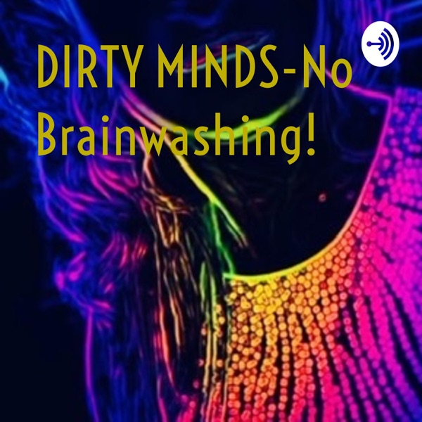 DIRTY MINDS-No Brainwashing!