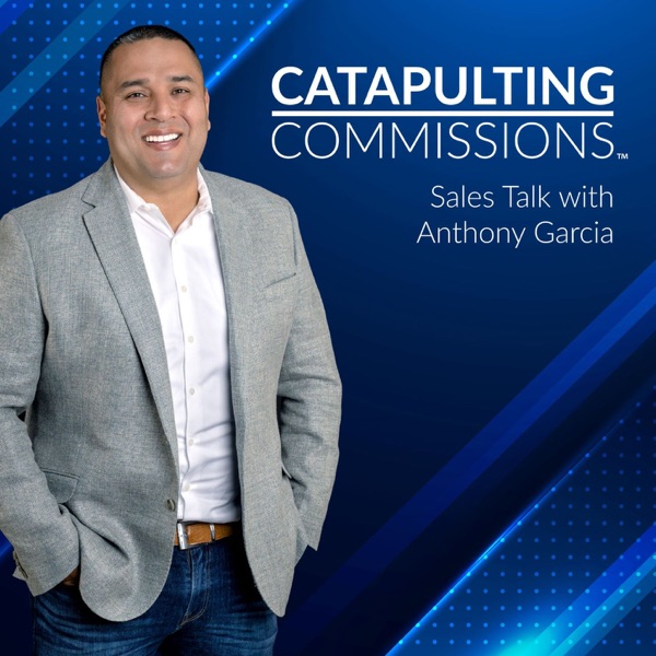 Catapulting Commissions Sales Talk with Anthony Garcia