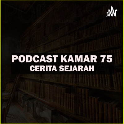 Podcast Kamar 75 - Cerita Sejarah