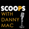 Scoops with Danny Mac