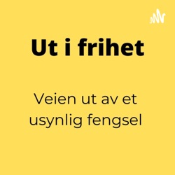 Ut i frihet - veien ut av et usynlig fengsel.