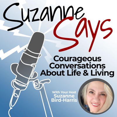 SuzanneSays... Courageous Conversations About Life and Living