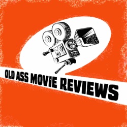 Old Ass Movie Reviews Podcast