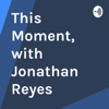 This Moment, with Jonathan Reyes - Jonathan Reyes