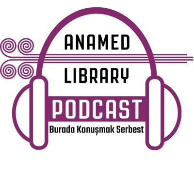 ANAMED Library Podcast: Burada Konuşmak Serbest