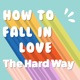 How to Fall in Love the Hard Way