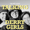 Talking Derry Girls - The Big Light