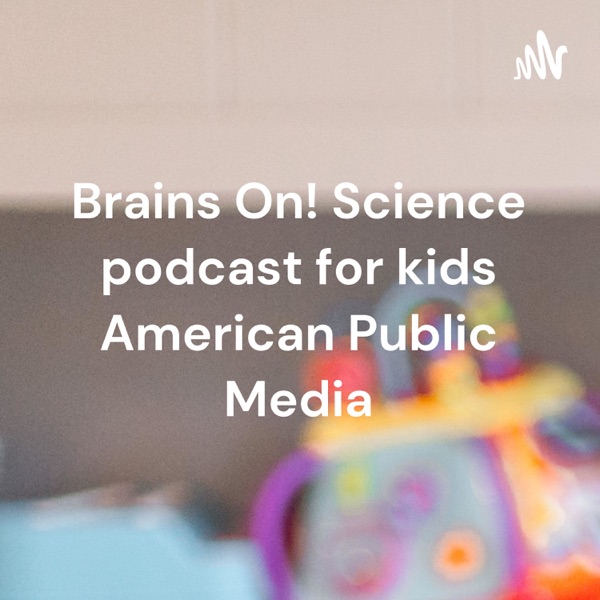 Brains On! Science podcast for kids American Public Media Artwork