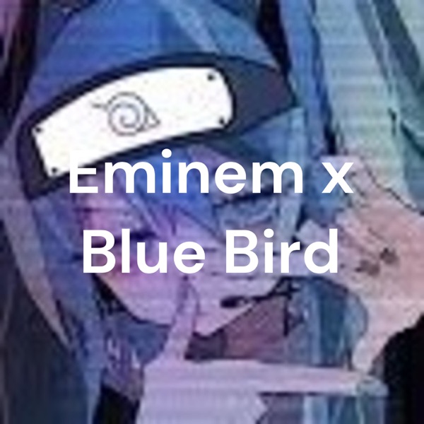 Eminem x Blue Bird