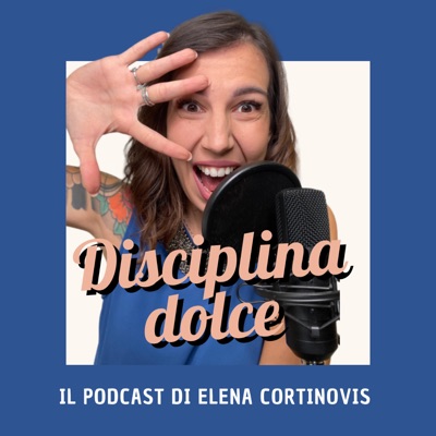 Disciplina Dolce - Il Podcast di Elena Cortinovis:Elena Cortinovis