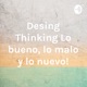 Desing Thinking ¡Lo bueno, lo malo y lo nuevo!