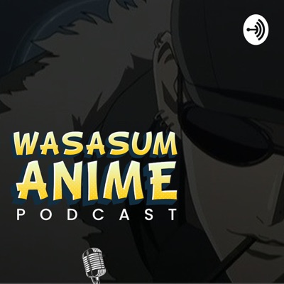 Wasasum Anime Podcast Wasasum Anime Podcast