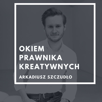 Okiem prawnika kreatywnych - Arkadiusz Szczudło