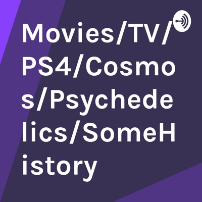 Movies/TV/PS4/Cosmos/Psychedelics/SomeHistory