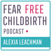 Fear Free Childbirth Podcast with Alexia Leachman - Alexia Leachman