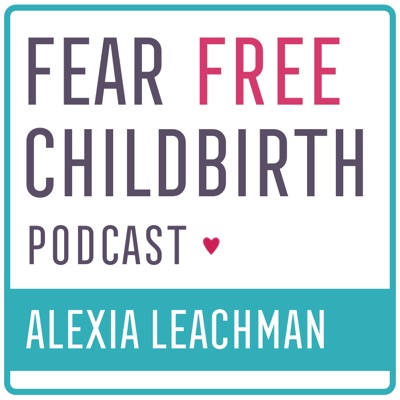 Fear Free Childbirth Podcast with Alexia Leachman:Alexia Leachman