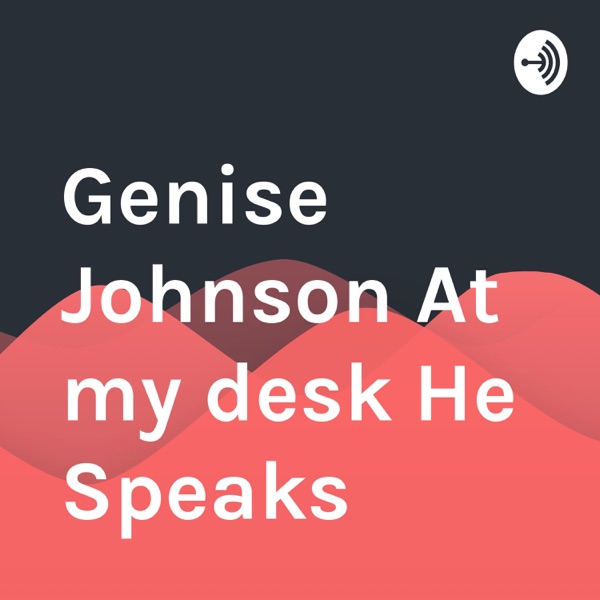Genise Johnson At my desk He Speaks