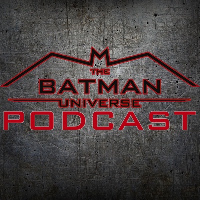 The Batman Universe Podcast The Batman Universe Podcast