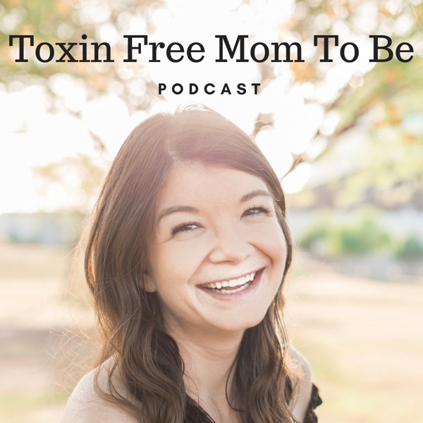 Toxin Free Mom To Be Podcast