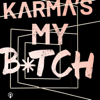 Karma’s My Bitch - karmasmyb*tch