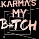 Karma’s My Bitch