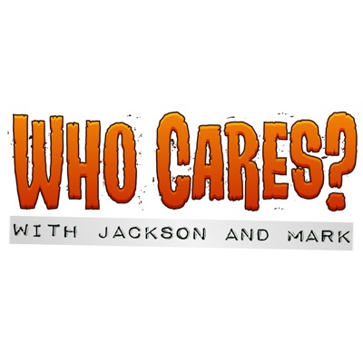 Who Cares? With Jackson and Mark Podcast