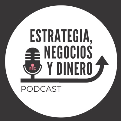 Estrategia, Negocios y Dinero Podcast Estrategia, Negocios y Dinero Podcast
