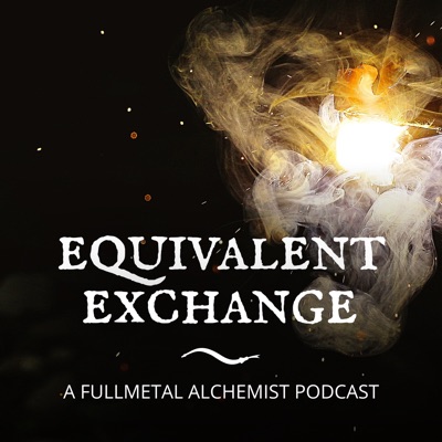 Equivalent Exchange: A Fullmetal Alchemist Podcast Equivalent Exchange: A Fullmetal Alchemist Podcast