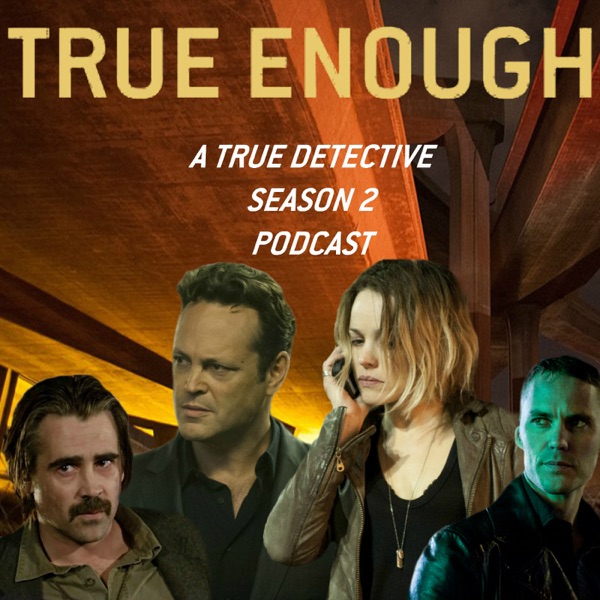 True Enough: A Podcast About True Detective Season Two