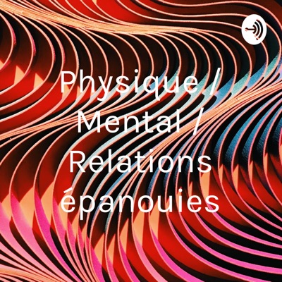 Physique / Mental / Relations épanouies