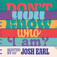 Don't You Know Who I Am? Hosted by Josh Earl podcast