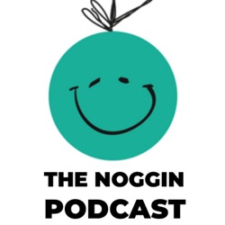 The Noggin Podcast - people in good places do good sh*t