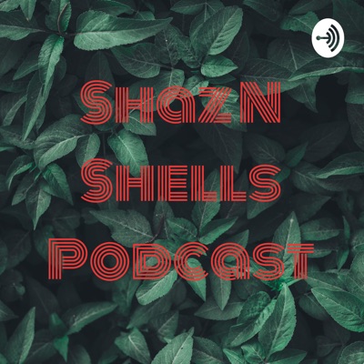 Shaz N Shells Podcast