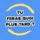 Tu feras quoi plus tard ?
