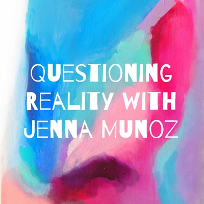 Questioning Reality with Jenna Munoz